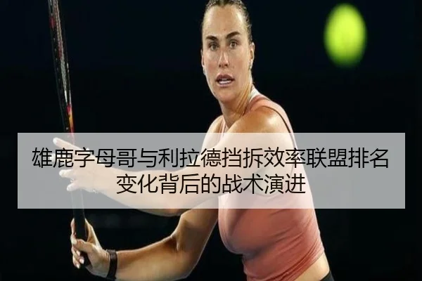 雄鹿字母哥与利拉德挡拆效率联盟排名变化背后的战术演进