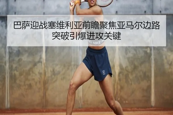 巴萨迎战塞维利亚前瞻聚焦亚马尔边路突破引爆进攻关键